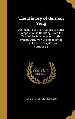Download The History of German Song: An Account of the Progress of Vocal Composition in Germany, from the Time of the Minnesingers to the Present Age, with Sketches of the Lives of the Leading German Composers - Louis Charles Elson | ePub