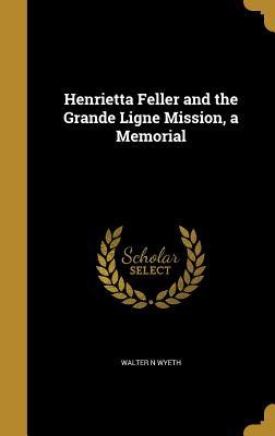 Download Henrietta Feller and the Grande Ligne Mission, a Memorial - Walter Newton Wyeth file in ePub