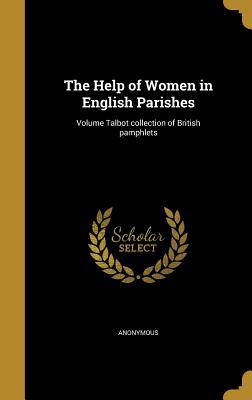 Read The Help of Women in English Parishes; Volume Talbot Collection of British Pamphlets - Anonymous | ePub