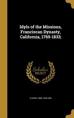 Download Idyls of the Missions, Franciscan Dynasty, California, 1769-1833; - Clarice 1868- Garland | ePub
