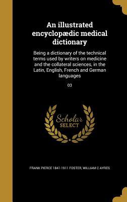 Read online An Illustrated Encyclopaedic Medical Dictionary: Being a Dictionary of the Technical Terms Used by Writers on Medicine and the Collateral Sciences, in the Latin, English, French and German Languages; 03 - Frank Pierce 1841-1911 Foster | PDF