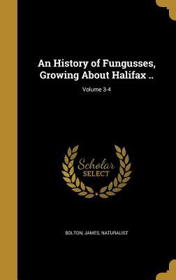 Read An History of Fungusses, Growing about Halifax ..; Volume 3-4 - James Naturalist Bolton | PDF