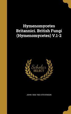 Download Hymenomycetes Britannici. British Fungi (Hymenomycetes) V.1-2 - John Stevenson file in ePub
