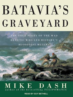 Download Batavia's Graveyard: The True Story of the Mad Heretic Who Led History's Bloodiest Mutiny - Mike Dash | ePub