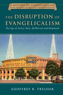 Read The Disruption of Evangelicalism: The Age of Torrey, Mott, McPherson and Hammond - Geoffrey R. Treloar | PDF