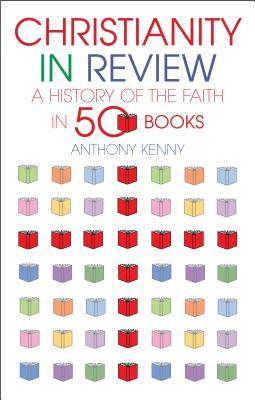 Read Christianity In Review: A History of the Faith in 50 Books - Anthony Kenny file in ePub