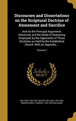 Download Discourses and Dissertations on the Scriptural Doctrine of Atonement and Sacrifice: And on the Principal Arguments Advanced, and the Mode of Reasoning Employed, by the Opponents of Those Doctrines as Held by the Established Church, with an Appendix, .. - William Magee file in ePub