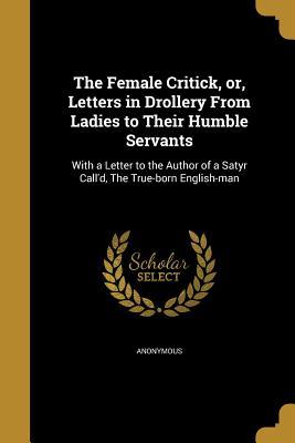 Read online The Female Critick, Or, Letters in Drollery from Ladies to Their Humble Servants - Anonymous file in ePub
