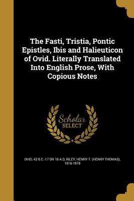 Read The Fasti, Tristia, Pontic Epistles, Ibis and Halieuticon of Ovid. Literally Translated Into English Prose, with Copious Notes - Ovid | PDF