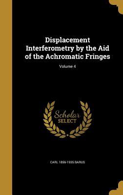 Read Displacement Interferometry by the Aid of the Achromatic Fringes; Volume 4 - Carl Barus file in PDF