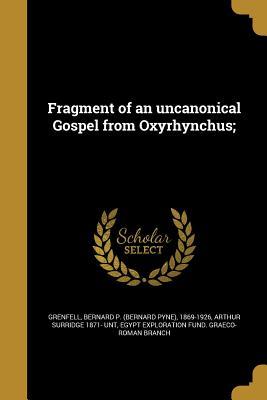 Read online Fragment of an Uncanonical Gospel from Oxyrhynchus; - Arthur Surridge 1871- Unt file in PDF