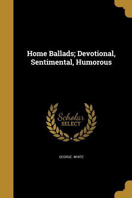 Download Home Ballads; Devotional, Sentimental, Humorous - George White | ePub