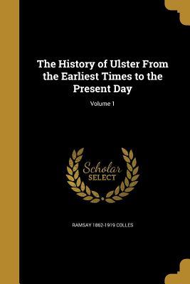 Download The History of Ulster from the Earliest Times to the Present Day; Volume 1 - Ramsay 1862-1919 Colles file in ePub