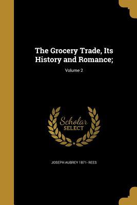 Read The Grocery Trade, Its History and Romance;; Volume 2 - Joseph Aubrey 1871- Rees | PDF