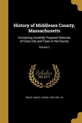 Read History of Middlesex County, Massachusetts: Containing Carefully Prepared Histories of Every City and Town in the County; Volume 2 - Samuel Adams 1833-1905 Cn Drake file in PDF