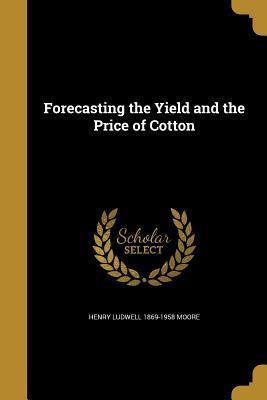 Read Forecasting the Yield and the Price of Cotton - Henry Ludwell Moore | ePub