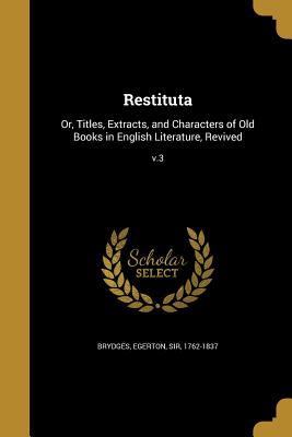 Read online Restituta: Or, Titles, Extracts, and Characters of Old Books in English Literature, Revived; V.3 - Samuel Egerton Brydges file in PDF