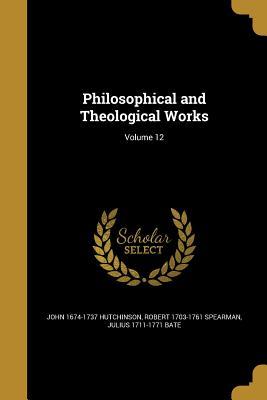Download Philosophical and Theological Works; Volume 12 - John Hutchinson | ePub