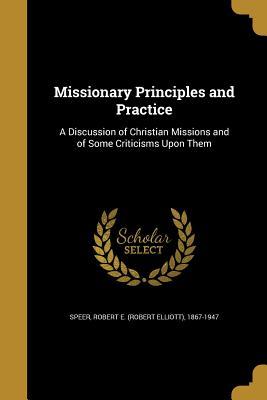 Read online Missionary Principles and Practice: A Discussion of Christian Missions and of Some Criticisms Upon Them - Robert Elliott Speer | ePub