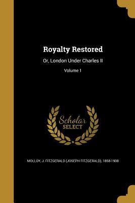 Read Royalty Restored: Or, London Under Charles II; Volume 1 - J. Fitzgerald Molloy file in PDF
