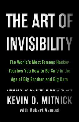 Read online The Art of Invisibility: The World's Most Famous Hacker Teaches You How to Be Safe in the Age of Big Brother and Big Data - Kevin D. Mitnick | PDF