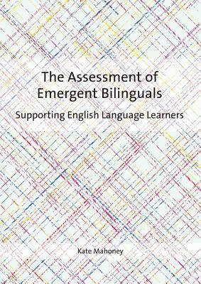Read Theassessment of Emergent Bilinguals: Supporting English Language Learners - Kate Mahoney file in ePub