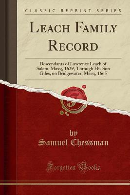 Read Leach Family Record: Descendants of Lawrence Leach of Salem, Mass;, 1629, Through His Son Giles, on Bridgewater, Mass;, 1665 (Classic Reprint) - Samuel Chessman file in ePub