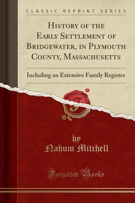 Read History of the Early Settlement of Bridgewater, in Plymouth County, Massachusetts: Including an Extensive Family Register (Classic Reprint) - Nahum Mitchell | PDF
