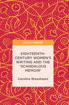 Read online Eighteenth-Century Women's Writing and the 'Scandalous Memoir' - Caroline Breashears file in PDF