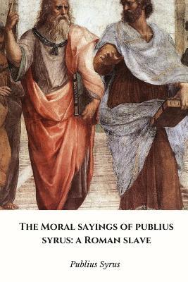 Read The Moral Sayings of Publius Syrus: a Roman Slave - Publilius Syrus file in ePub