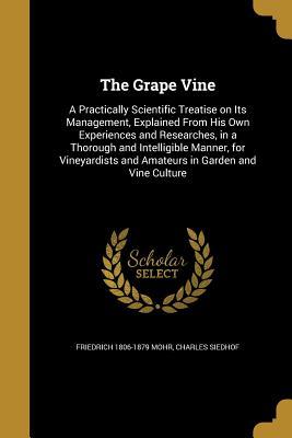 Read online The Grape Vine: A Practically Scientific Treatise on Its Management, Explained from His Own Experiences and Researches, in a Thorough and Intelligible Manner, for Vineyardists and Amateurs in Garden and Vine Culture - Friedrich 1806-1879 Mohr | ePub