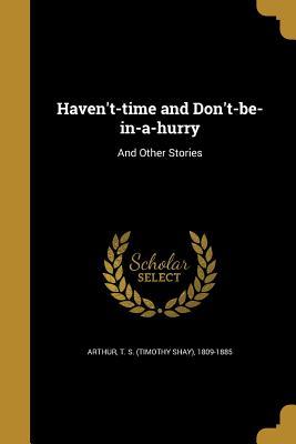 Read Haven't-Time and Don't-Be-In-A-Hurry: And Other Stories - T.S. Arthur | ePub