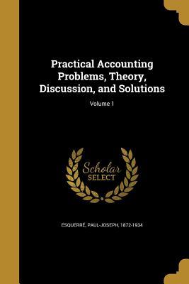 Read Practical Accounting Problems, Theory, Discussion, and Solutions; Volume 1 - Paul-Joseph 1872-1934 Esquerre | PDF