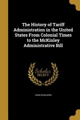 Download The History of Tariff Administration in the United States from Colonial Times to the McKinley Administrative Bill - John Dean Goss | ePub