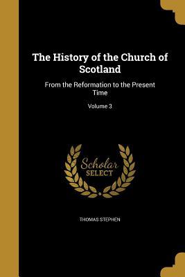 Read online The History of the Church of Scotland: From the Reformation to the Present Time; Volume 3 - Thomas Stephen file in PDF