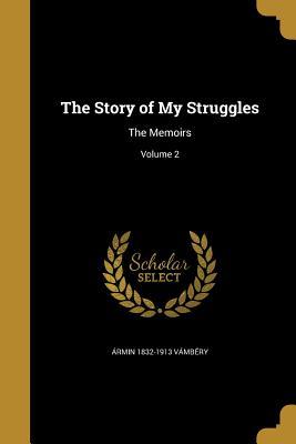 Download The Story of My Struggles: The Memoirs; Volume 2 - Ármin Vámbéry | PDF