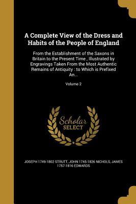 Read A Complete View of the Dress and Habits of the People of England: From the Establishment of the Saxons in Britain to the Present Time, Illustrated by Engravings Taken from the Most Authentic Remains of Antiquity: To Which Is Prefixed An; Volume 2 - Joseph Strutt | PDF