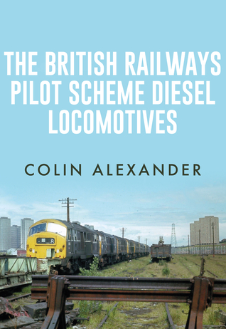 Download The British Railways Pilot Scheme Diesel Locomotives - Colin Alexander file in ePub
