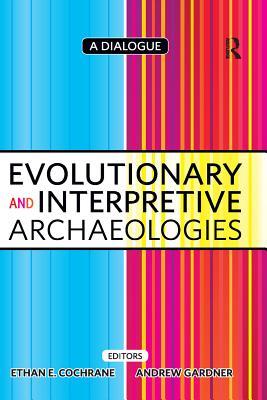 Read Evolutionary and Interpretive Archaeologies: A Dialogue - Ethan Cochrane | PDF