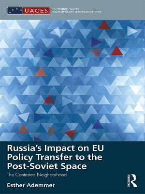 Download Russia's Impact on Eu Policy Transfer to the Post-Soviet Space: The Contested Neighborhood - Esther Ademmer | ePub