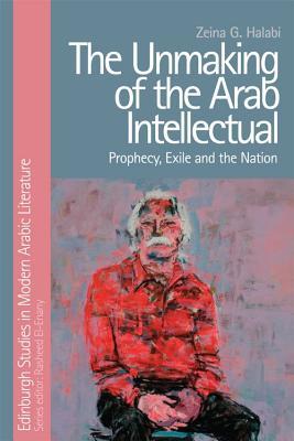 Download The Unmaking of the Arab Intellectual: Prophecy, Exile and the Nation - Zeina G Halabi | ePub