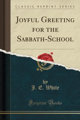 Read Joyful Greeting for the Sabbath-School (Classic Reprint) - J.E. White file in PDF