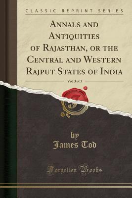 Read online Annals and Antiquities of Rajasthan, or the Central and Western Rajput States of India, Vol. 3 of 3 (Classic Reprint) - James Tod file in PDF