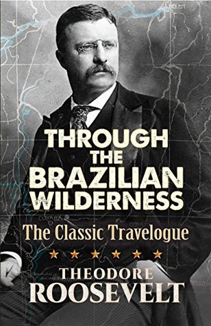 Read Through The Brazilian Wilderness: The President's Last Great Adventure - Theodore Roosevelt file in PDF