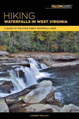 Read online Hiking Waterfalls in West Virginia: A Guide to the State's Best Waterfall Hikes - Johnny Molloy | PDF