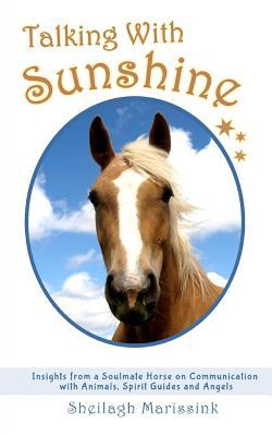 Read Talking with Sunshine: Insights from a Soulmate Horse on Communication with Animals, Spirit Guides and Angels - Sheilagh Marissink file in PDF