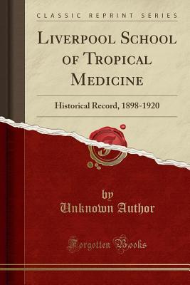 Download Liverpool School of Tropical Medicine: Historical Record, 1898-1920 (Classic Reprint) - Unknown file in PDF