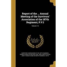 Download Report of the  Annual Meeting of the Survivors' Association of the 187th Regiment, P.V.I; Volume 1-4 - Survivors' Association of the 187th Reg | PDF