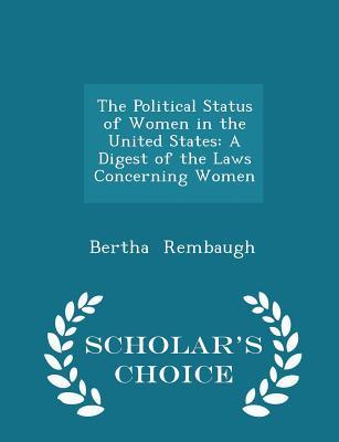 Read The Political Status of Women in the United States: A Digest of the Laws Concerning Women - Scholar's Choice Edition - Bertha Rembaugh file in ePub