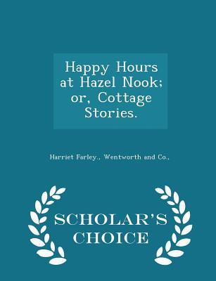 Read online Happy Hours at Hazel Nook; Or, Cottage Stories. - Scholar's Choice Edition - Harriet Farley | ePub